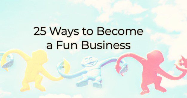 25 Ways to Become a Fun Business