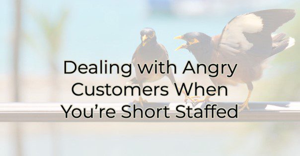 How to Deal with Angry Customers When You’re Short-Staffed