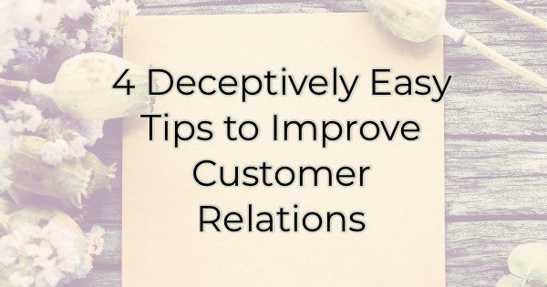 4 Deceptively Easy Tips to Improve Customer Relations