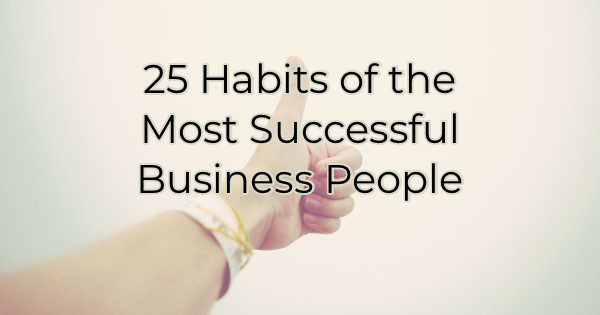25 Habits of the Most Successful Business People