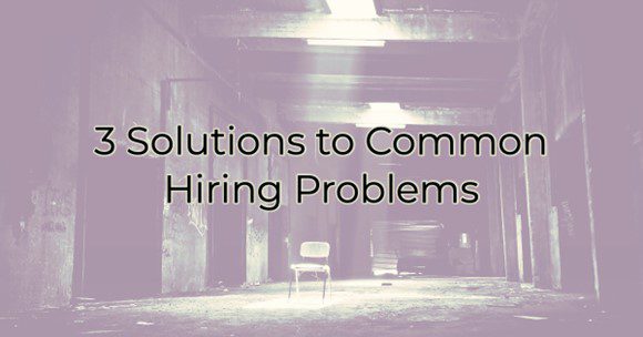 3 Solutions to Common Hiring Problems