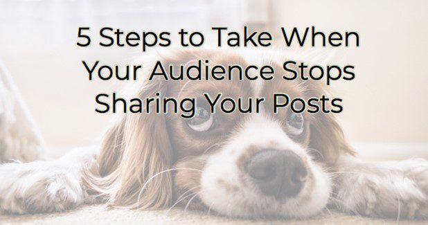 5 Steps to Take When Your Audience Stops Sharing Your Posts
