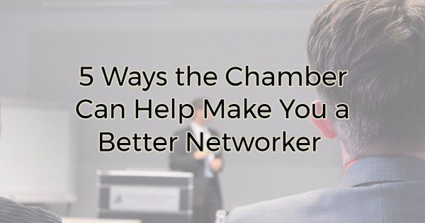 5 Ways the Chamber Can Help Make You a Better Networker
